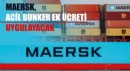 Maersk, Acil Bunker Ek Ücreti Uygulayacak