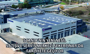 Scania’nın Yeni Nesil Satış ve Servis Merkezi Şekerpınar’da Faaliyete Geçiyor