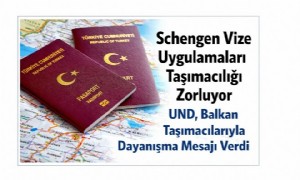 Schengen Vize Uygulamaları Taşımacılığı Zorluyor, UND Balkan Taşımacılarına Desteğini Açıkladı
