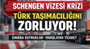 Schengen Vizesi Krizi Türk Taşımacılığını Zorluyor