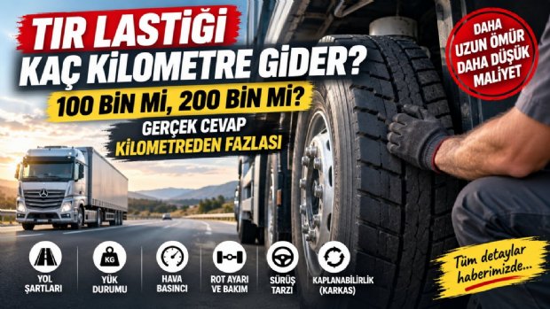 TIR Lastiği 100 Bin mi, 200 Bin mi Gider? İşte Ömrünü Belirleyenler