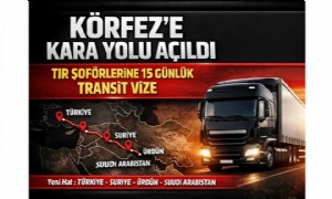 TIR ŞOFÖRLERİNE 15 GÜNLÜK TRANSİT VİZE: KÖRFEZ HATTINDA YENİ DÖNEM