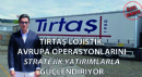 Tırtaş Uluslararası Nakliye, Avrupa Operasyonlarını Stratejik Yatırımlarla Güçlendiriyor