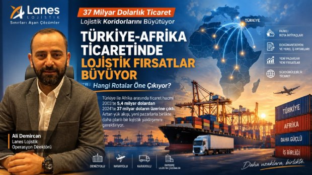 Türkiye-Afrika Ticaretinde Lojistik Fırsatlar Büyüyor: Hangi Rotalar Öne Çıkıyor?
