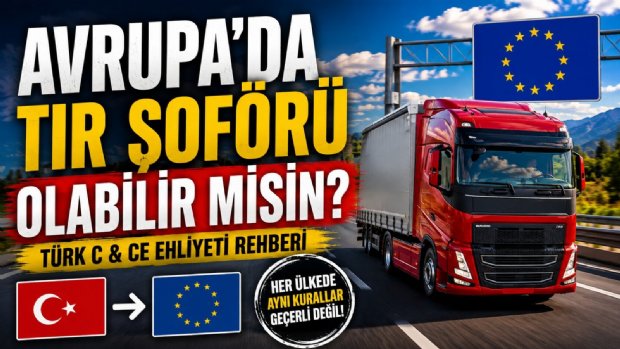 Türkiye'de Alınan C ve CE Ehliyeti Avrupa'da Geçerli mi? Yurt Dışında Tır Şoförü Olmak İçin Bilmeniz Gerekenler