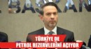 Türkiye de Petrol Rezervlerini Açıyor