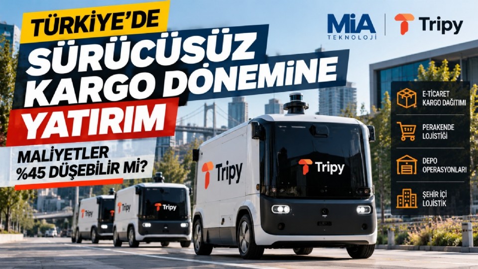 Türkiye'de Sürücüsüz Kargo Araçları İçin Yatırım Kararı: Lojistik Maliyetleri Yüzde 45 Azalabilir mi?