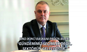 UND İkinci Başkanı Ergün Bilen; 'Gündemimiz Seçimler Değil, Sektörün Geleceğidir'