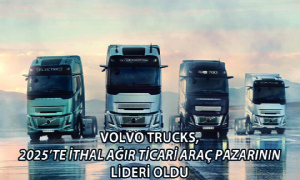 Volvo Trucks, 2025’te İthal Ağır Ticari Araç Pazarının Lideri Oldu