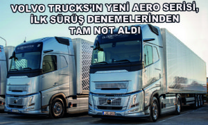 Volvo Trucks’ın Yeni Aero Serisi, İlk Sürüş Denemelerinden Tam Not Aldı