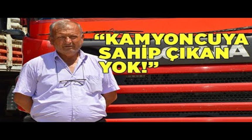 'KAMYONCUYA SAHİP ÇIKAN YOK!'