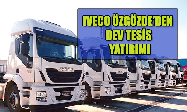 Iveco Özgözde'den Dev Yatırım